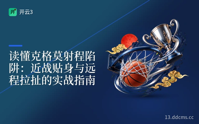 读懂克格莫射程陷阱：近战贴身与远程拉扯的实战指南