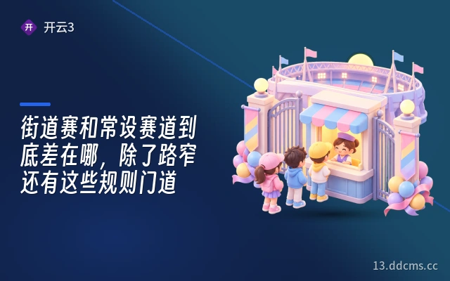 街道赛和常设赛道到底差在哪，除了路窄还有这些规则门道
