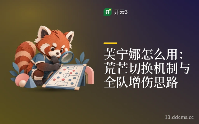 芙宁娜怎么用：荒芒切换机制与全队增伤思路