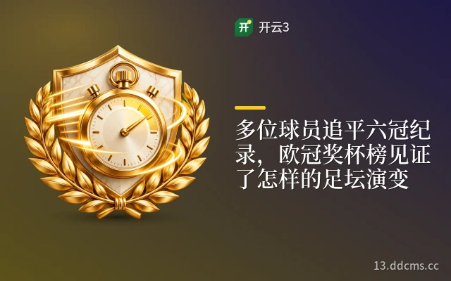 多位球员追平六冠纪录，欧冠奖杯榜见证了怎样的足坛演变